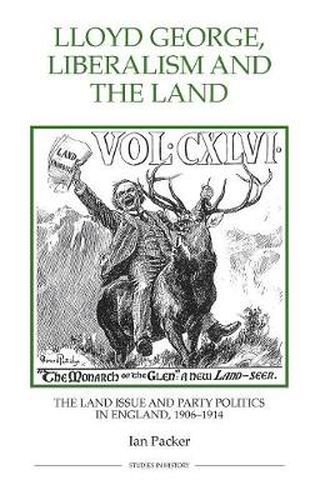 Lloyd George, Liberalism and the Land: The Land Issue and Party Politics in England, 1906-1914