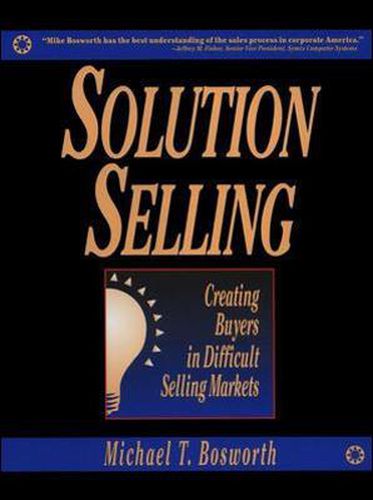 Cover image for Solution Selling: Creating Buyers in Difficult Selling Markets