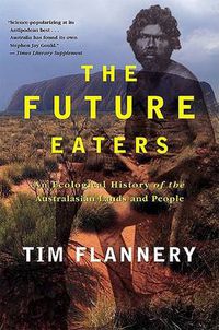 Cover image for The Future Eaters: An Ecological History of the Australasian Lands and People