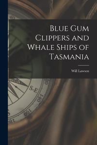 Cover image for Blue Gum Clippers and Whale Ships of Tasmania