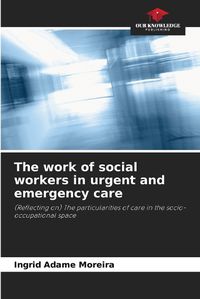 Cover image for The work of social workers in urgent and emergency care