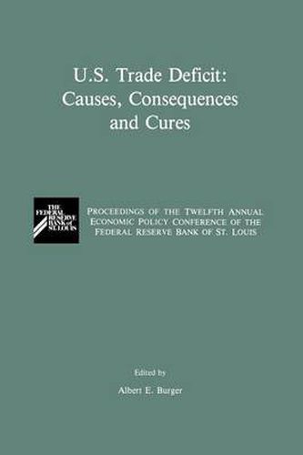 Cover image for U.S. Trade Deficit: Causes, Consequences, and Cures: Proceedings of the Twelth Annual Economic Policy Conference of the Federal Reserve Bank of St. Louis