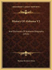 Cover image for History of Alabama V2 History of Alabama V2: And Dictionary of Alabama Biography (1921) and Dictionary of Alabama Biography (1921)