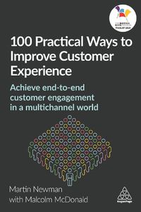 Cover image for 100 Practical Ways to Improve Customer Experience: Achieve End-to-End Customer Engagement in a Multichannel World