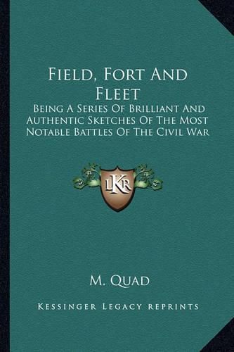 Cover image for Field, Fort and Fleet: Being a Series of Brilliant and Authentic Sketches of the Most Notable Battles of the Civil War