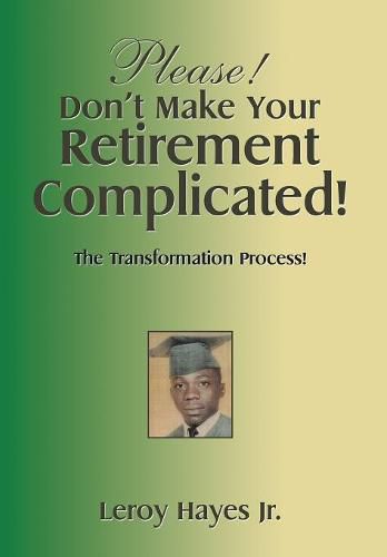 Cover image for Please! Don'T Make Your Retirement Complicated!: The Transformation Process!