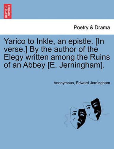 Yarico to Inkle, an Epistle. [in Verse.] by the Author of the Elegy Written Among the Ruins of an Abbey [e. Jerningham].