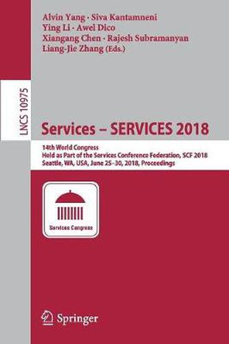 Services - SERVICES 2018: 14th World Congress, Held as Part of the Services Conference Federation, SCF 2018, Seattle, WA, USA, June 25-30, 2018, Proceedings