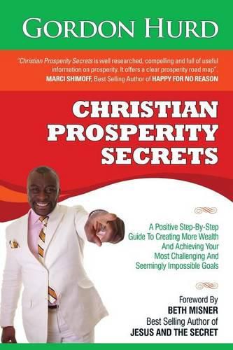 Cover image for Christian Prosperity Secrets: A Positive Step-By-Step Guide To Creating More Wealth And Achieving Your Most Challenging And Seemingly Impossible Goals