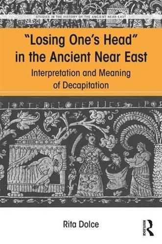Cover image for Losing One's Head in the Ancient Near East: Interpretation and Meaning of Decapitation