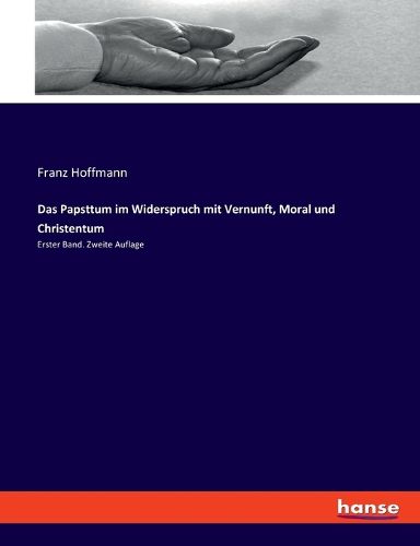 Cover image for Das Papsttum im Widerspruch mit Vernunft, Moral und Christentum: Erster Band. Zweite Auflage