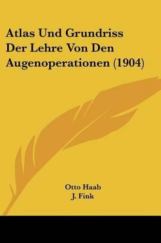 Cover image for Atlas Und Grundriss Der Lehre Von Den Augenoperationen (1904)