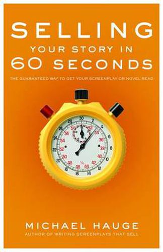 Cover image for Selling Your Story in 60 Seconds: The Guaranteed Way to Get Your Screenplay or Novel Read