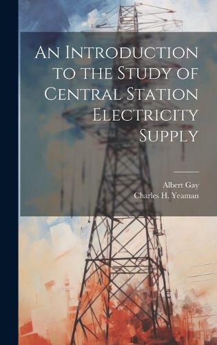 Cover image for An Introduction to the Study of Central Station Electricity Supply