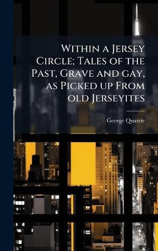 Cover image for Within a Jersey Circle; Tales of the Past, Grave and gay, as Picked up From old Jerseyites