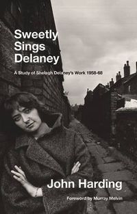 Cover image for Sweetly Sings Delaney: A Study of Shelagh Delaney's Work 1958-68