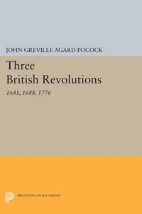 Cover image for Three British Revolutions: 1641, 1688, 1776
