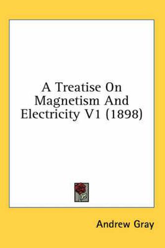 Cover image for A Treatise on Magnetism and Electricity V1 (1898)