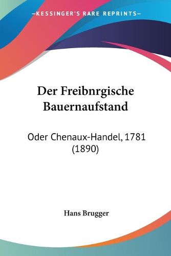 Cover image for Der Freibnrgische Bauernaufstand: Oder Chenaux-Handel, 1781 (1890)