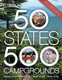 Cover image for 50 States, 500 Campgrounds: Where to Go, When to Go, What to See, What to Do