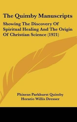 Cover image for The Quimby Manuscripts: Showing the Discovery of Spiritual Healing and the Origin of Christian Science (1921)