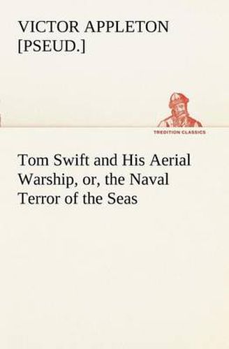 Cover image for Tom Swift and His Aerial Warship, or, the Naval Terror of the Seas