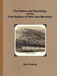 Cover image for The History and Genealogy of the First Settlers of Petit Jean Mountain