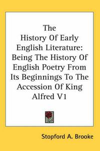 Cover image for The History of Early English Literature: Being the History of English Poetry from Its Beginnings to the Accession of King Alfred V1