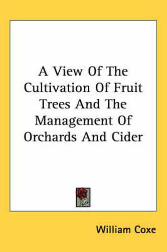 Cover image for A View Of The Cultivation Of Fruit Trees And The Management Of Orchards And Cider