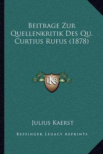 Beitrage Zur Quellenkritik Des Qu. Curtius Rufus (1878)