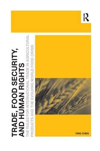 Cover image for Trade, Food Security, and Human Rights: The Rules for International Trade in Agricultural Products and the Evolving World Food Crisis