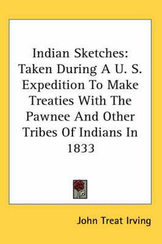 Indian Sketches: Taken During A U. S. Expedition to Make Treaties with the Pawnee and Other Tribes of Indians in 1833