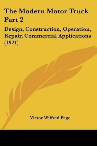 The Modern Motor Truck Part 2: Design, Construction, Operation, Repair, Commercial Applications (1921)