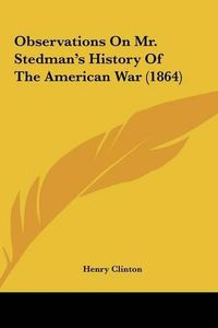 Cover image for Observations on Mr. Stedman's History of the American War (1864