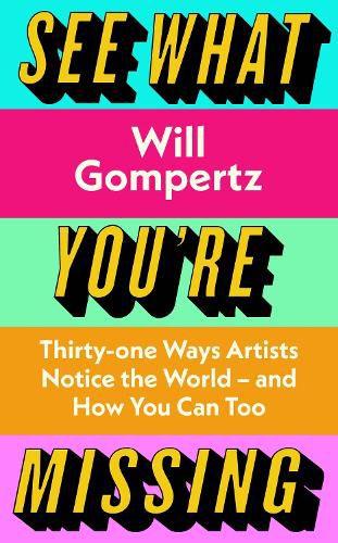 Cover image for See What You're Missing: 31 Ways Artists Notice the World - and How You Can Too