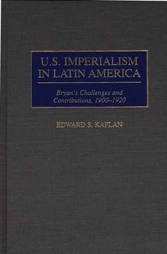 U.S. Imperialism in Latin America: Bryan's Challenges and Contributions, 1900-1920