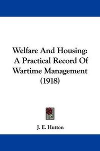 Cover image for Welfare and Housing: A Practical Record of Wartime Management (1918)