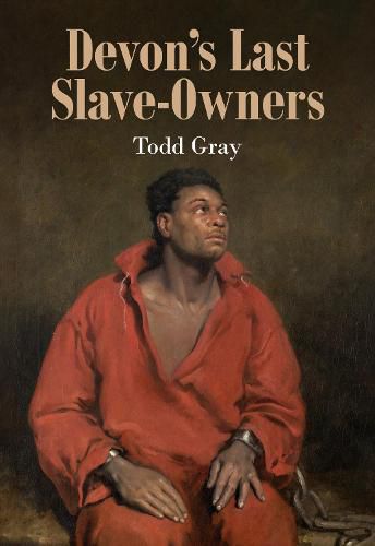 Devon's Last Slave-Owners: Plantations, compensation & the enslaved. 1834