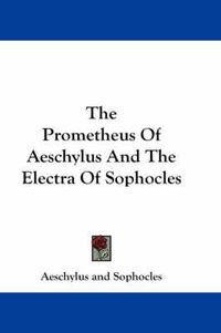 Cover image for The Prometheus of Aeschylus and the Electra of Sophocles