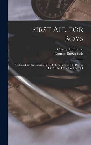 First aid for Boys; a Manual for boy Scouts and for Others Interested in Prompt Help for the Injured and the Sick