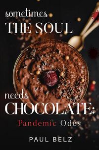 Cover image for Sometimes the Soul Needs Chocolate: Pandemic Odes