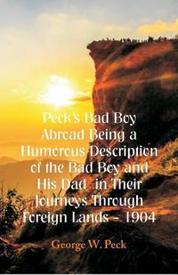 Cover image for Peck's Bad Boy Abroad Being a Humorous Description of the Bad Boy and His Dad in Their Journeys Through Foreign Lands - 1904