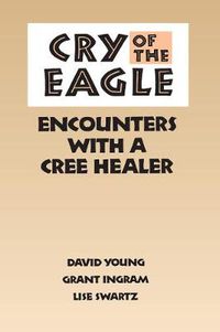 Cover image for Cry of the Eagle: Encounters with a Cree Healer