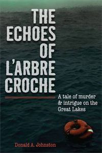 Cover image for The Echoes of L'arbre Croche: A Tale of Murder and Intrigue on the Great Lakes