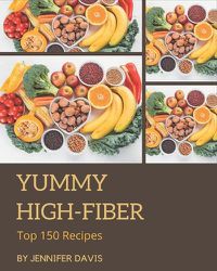 Cover image for Top 150 Yummy High-Fiber Recipes