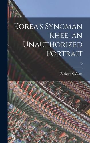 Cover image for Korea's Syngman Rhee, an Unauthorized Portrait; 0