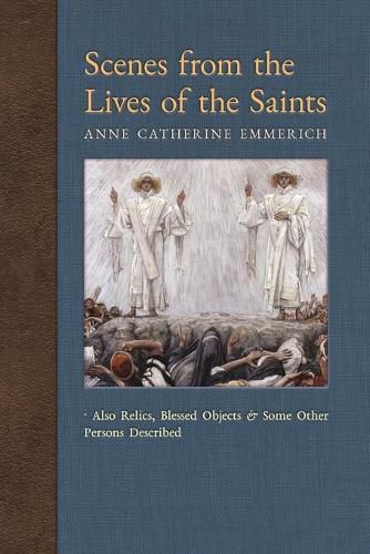 Scenes from the Lives of the Saints: Also Relics, Blessed Objects, and Some Other Persons Described