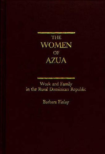 Cover image for The Women of Azua: Work and Family in the Rural Dominican Republic