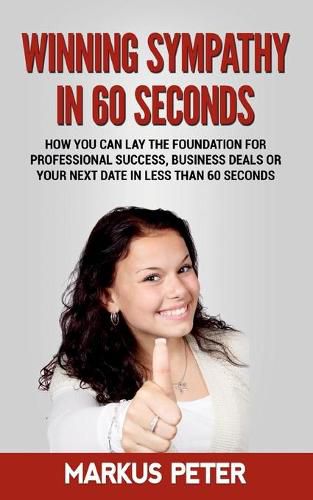 Cover image for Winning Sympathy in 60 Seconds: How you can lay the foundation for professional success, business deals or your next date in less than 60 seconds.