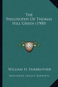 Cover image for The Philosophy of Thomas Hill Green (1900)